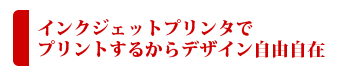 インクジェットプリンタでプリントするからデザイン自由自在