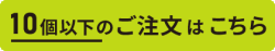 10個以下のご注文はこちら